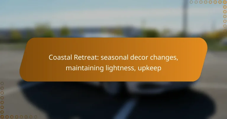 Coastal Retreat: seasonal decor changes, maintaining lightness, upkeep