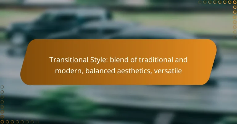 Transitional Style: blend of traditional and modern, balanced aesthetics, versatile