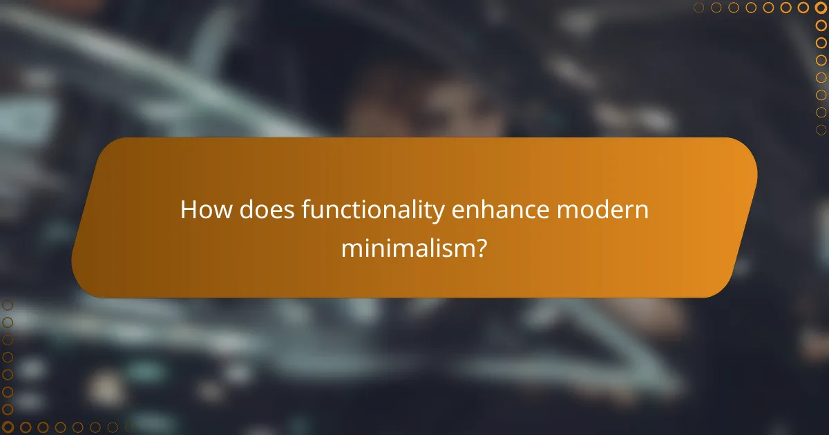 How does functionality enhance modern minimalism?
