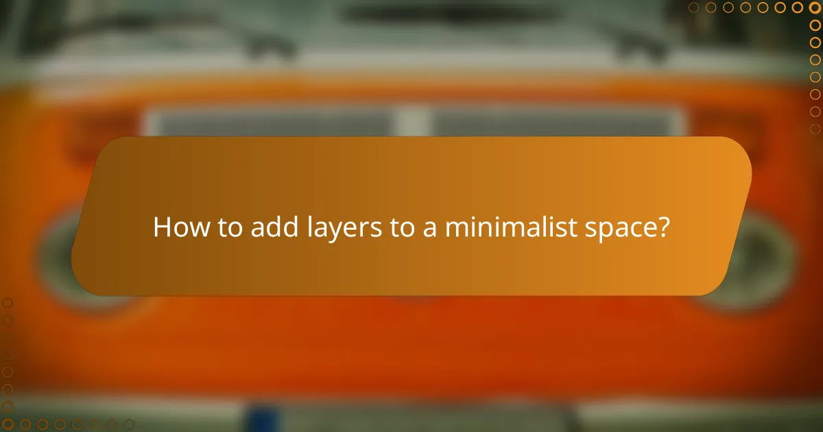 How to add layers to a minimalist space?