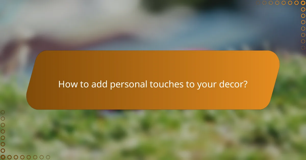How to add personal touches to your decor?