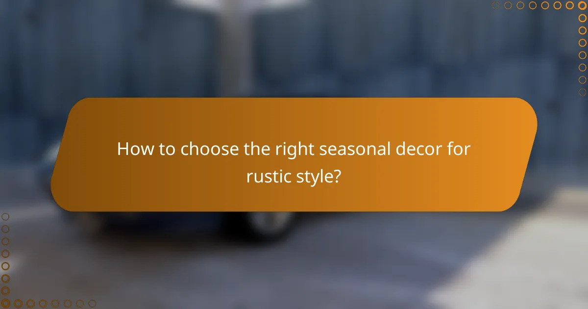 How to choose the right seasonal decor for rustic style?