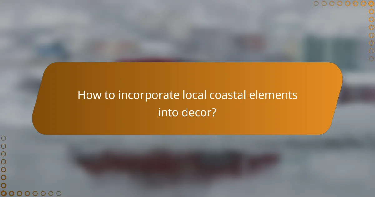 How to incorporate local coastal elements into decor?