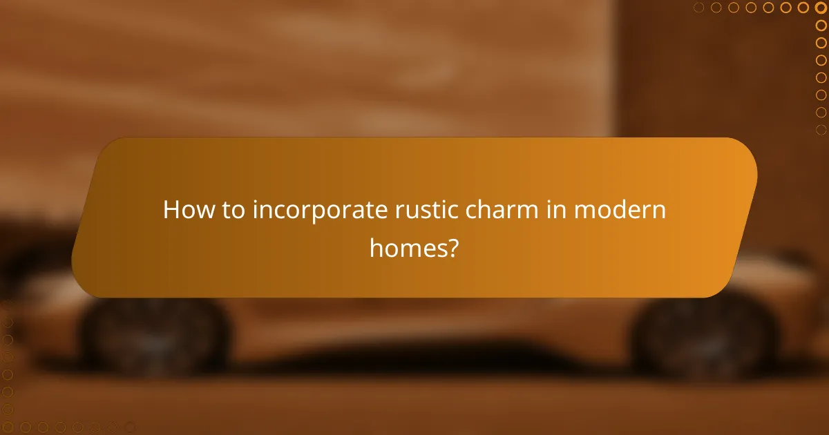 How to incorporate rustic charm in modern homes?