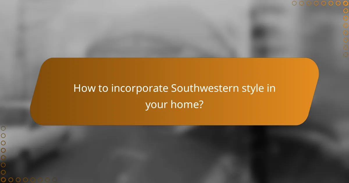 How to incorporate Southwestern style in your home?
