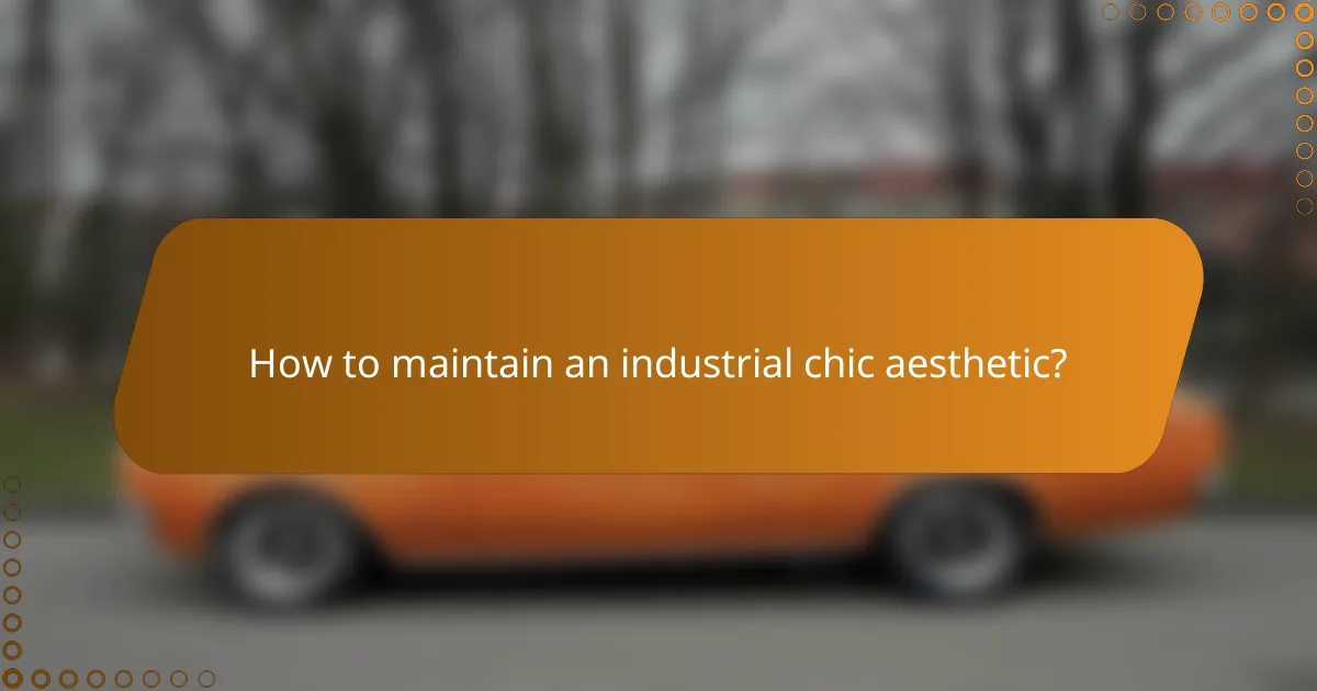 How to maintain an industrial chic aesthetic?