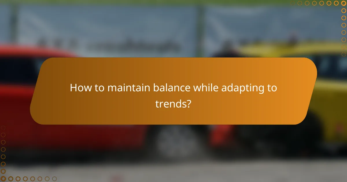How to maintain balance while adapting to trends?