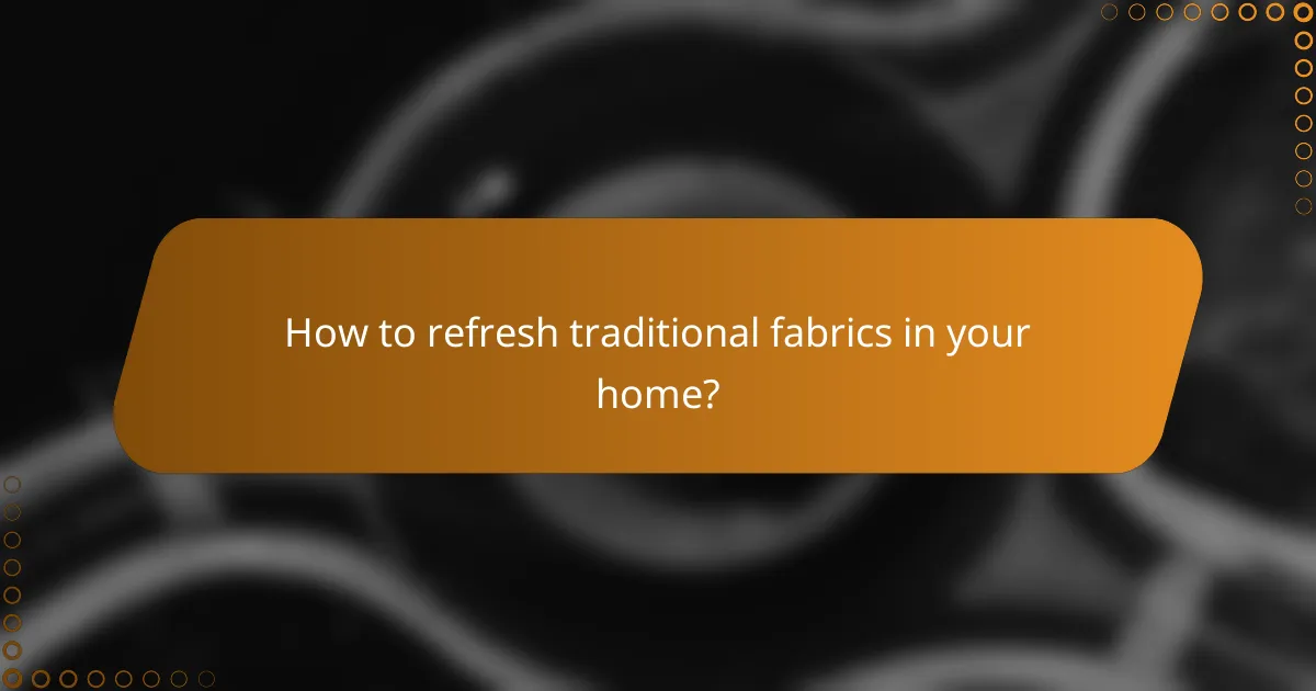 How to refresh traditional fabrics in your home?