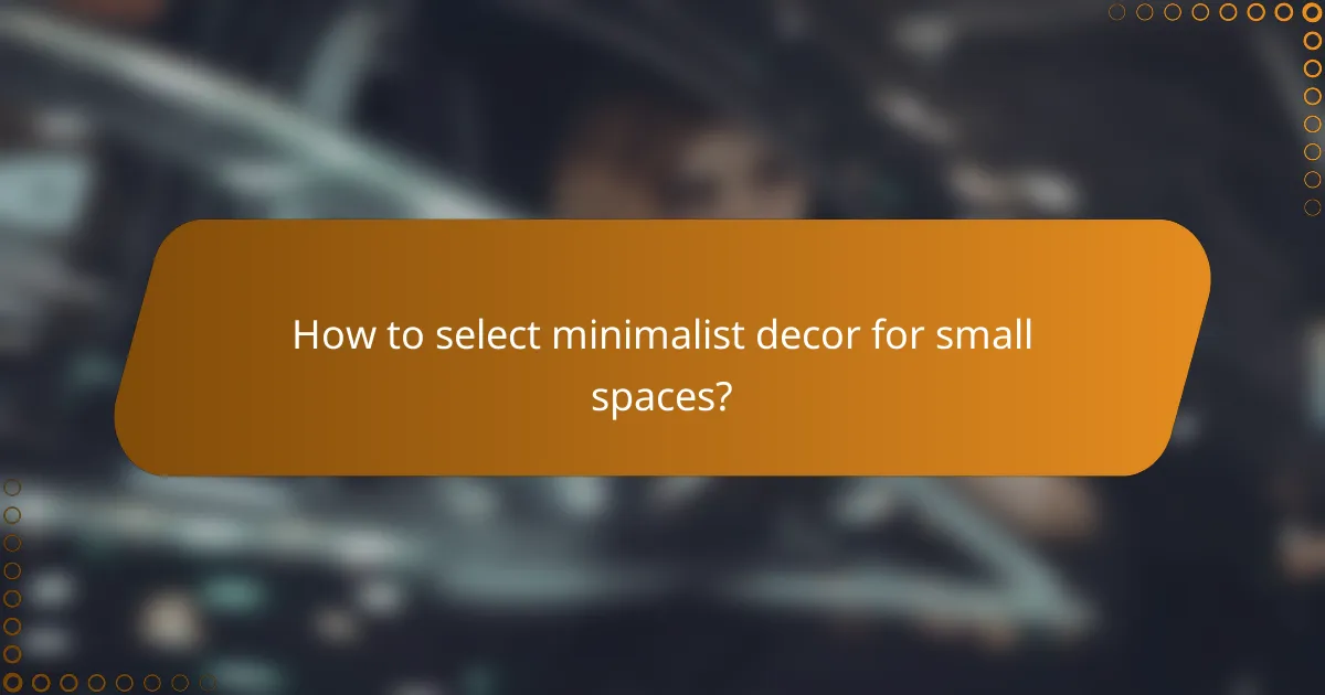How to select minimalist decor for small spaces?