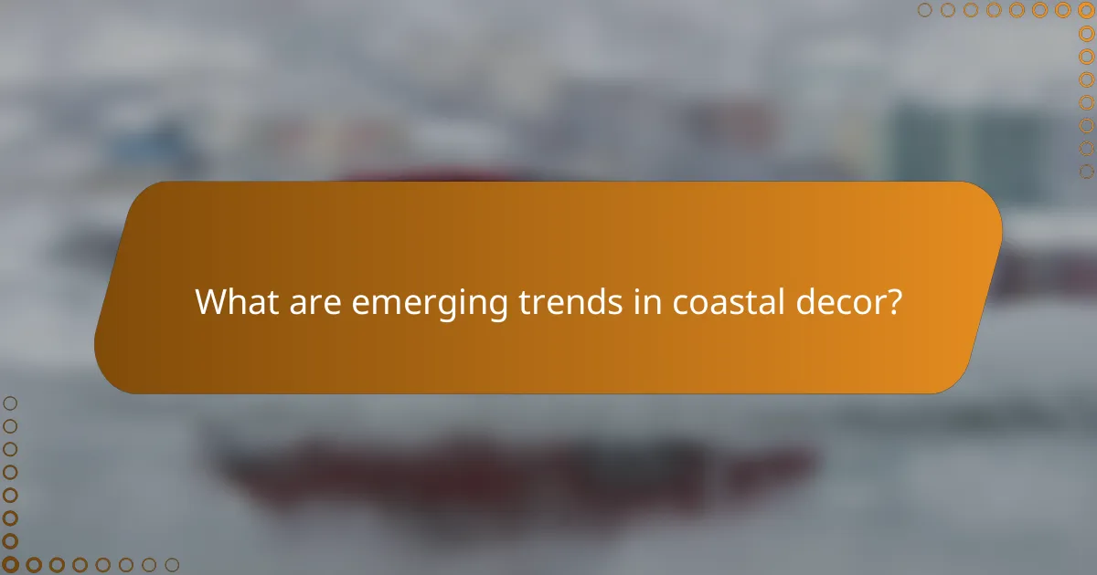 What are emerging trends in coastal decor?
