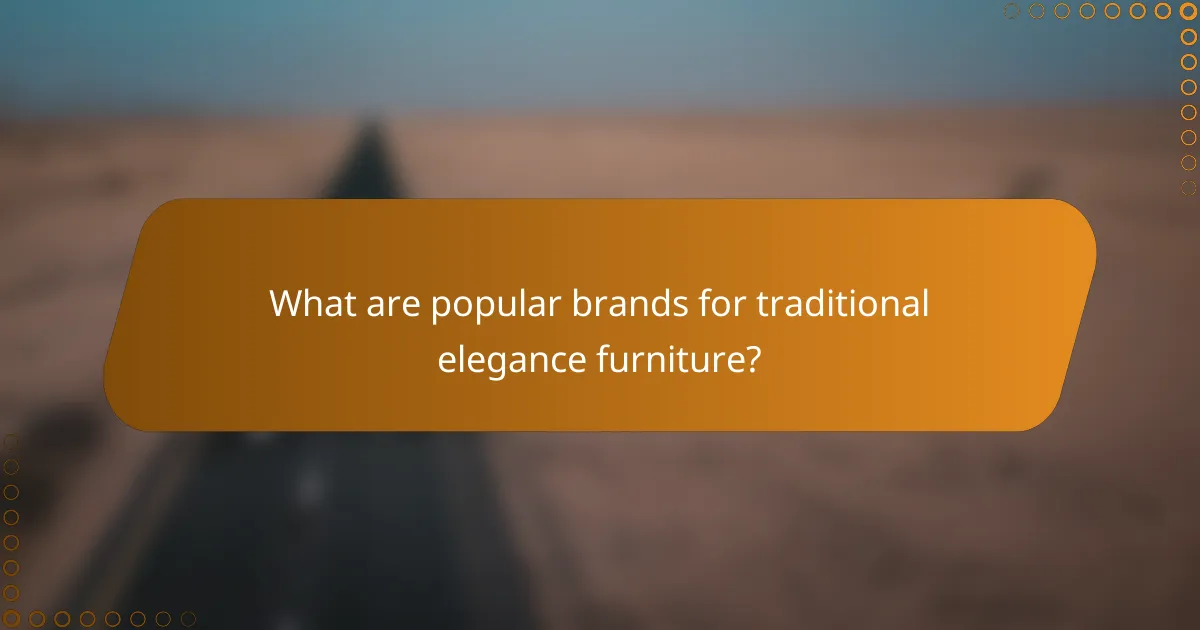 What are popular brands for traditional elegance furniture?