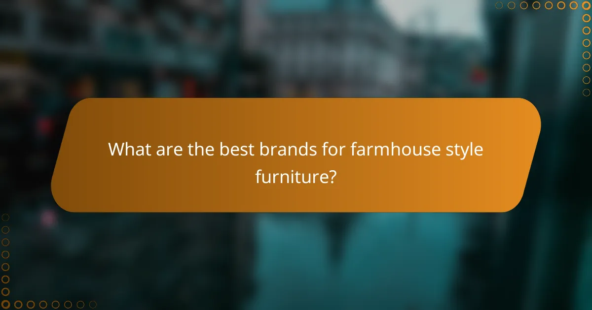 What are the best brands for farmhouse style furniture?