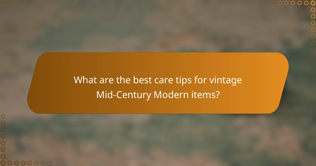 What are the best care tips for vintage Mid-Century Modern items?