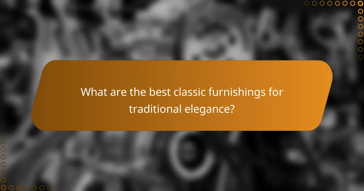 What are the best classic furnishings for traditional elegance?