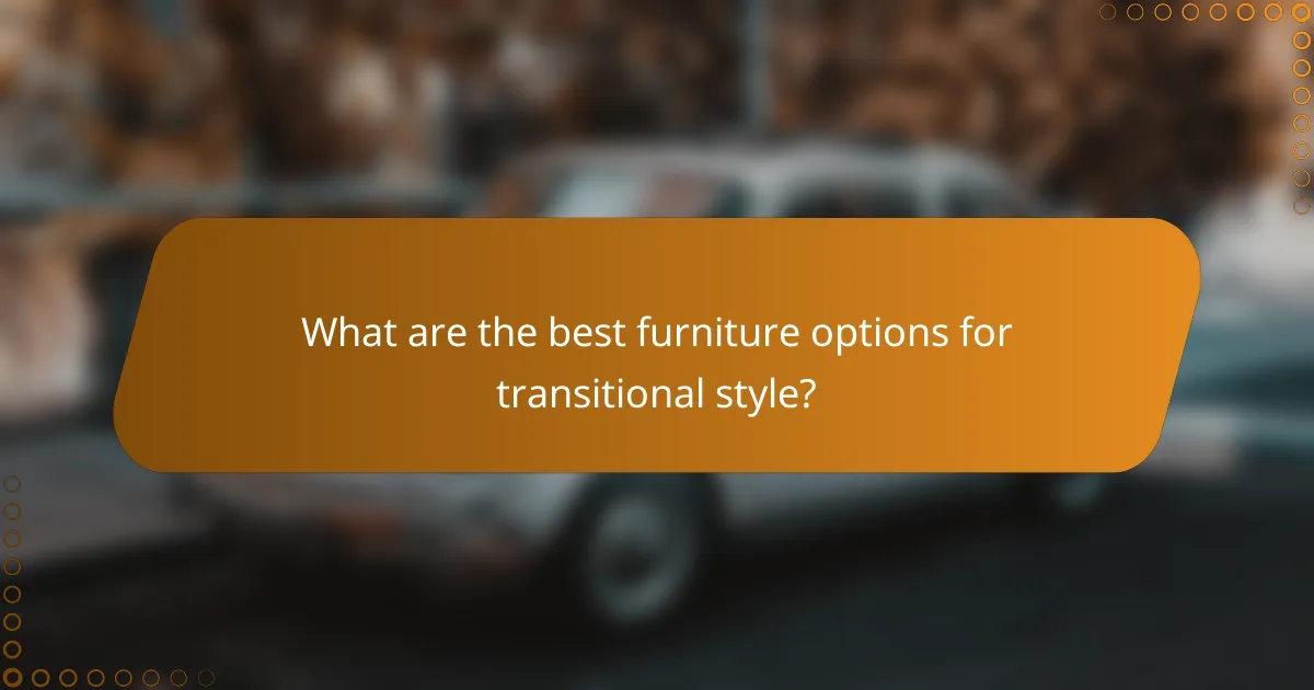 What are the best furniture options for transitional style?