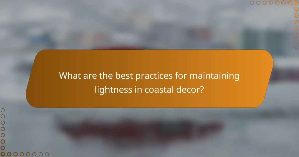What are the best practices for maintaining lightness in coastal decor?