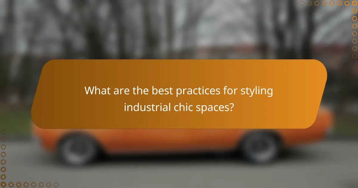 What are the best practices for styling industrial chic spaces?
