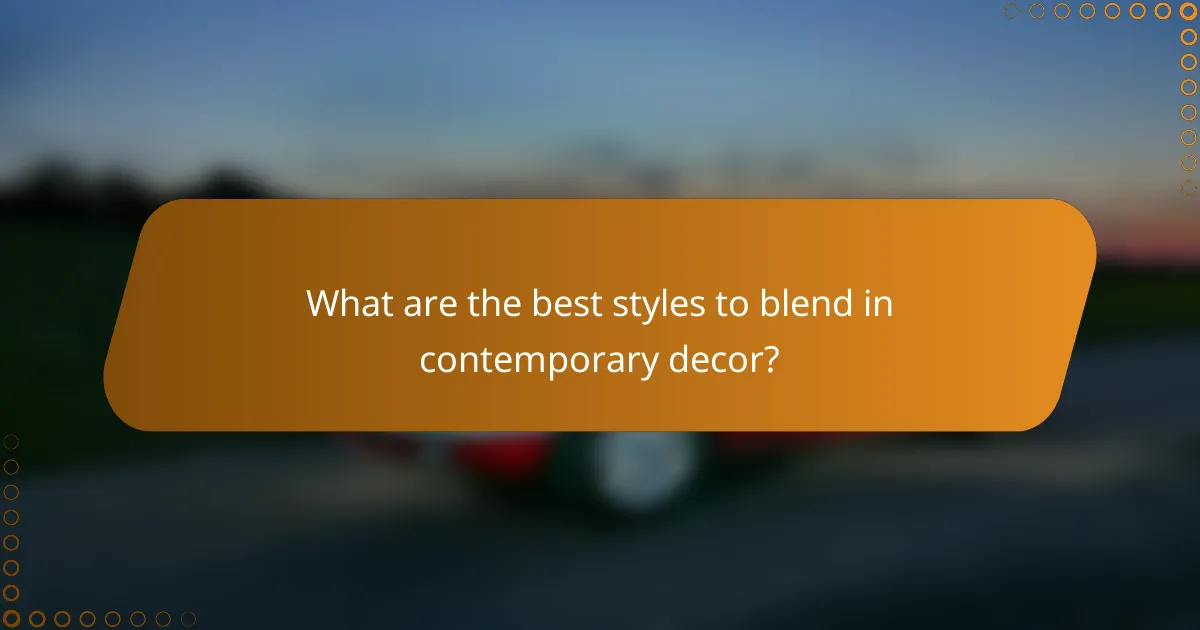 What are the best styles to blend in contemporary decor?