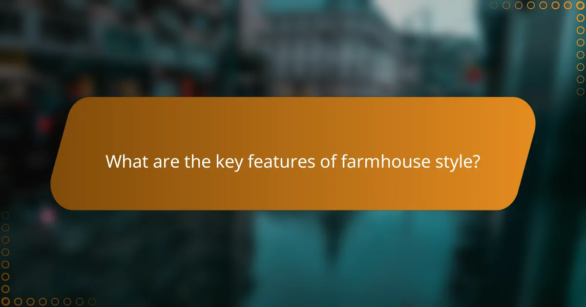 What are the key features of farmhouse style?