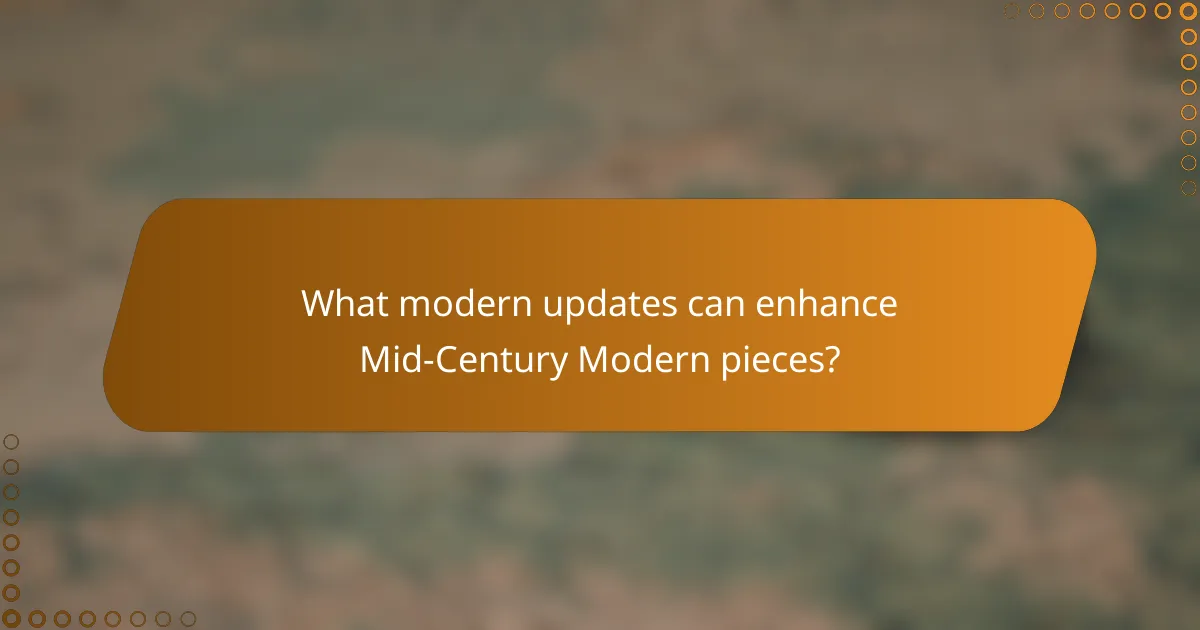 What modern updates can enhance Mid-Century Modern pieces?