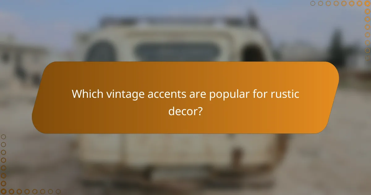 Which vintage accents are popular for rustic decor?